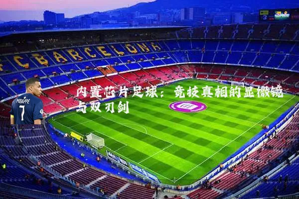 内置芯片足球:竞技真相的显微镜与双刃剑
