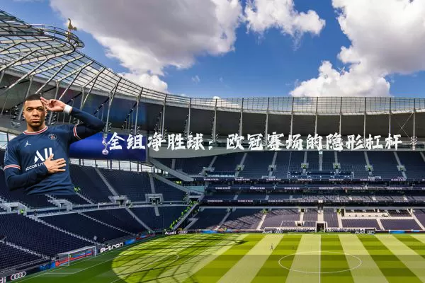 全组净胜球：欧冠赛场的隐形杠杆