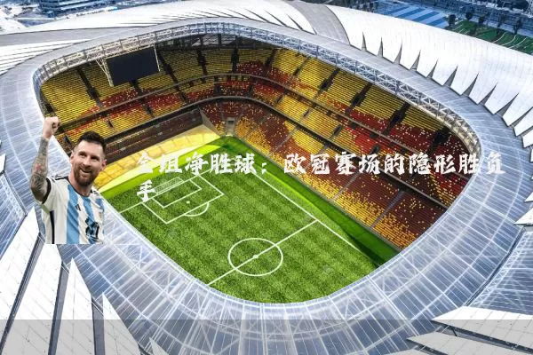 全组净胜球：欧冠赛场的隐形胜负手