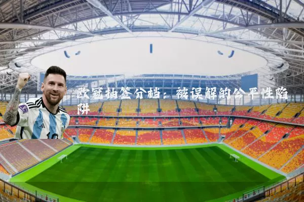 欧冠抽签分档：被误解的公平性陷阱