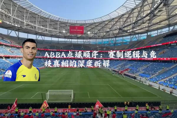 ABBA点球顺序：赛制逻辑与竞技真相的深度拆解