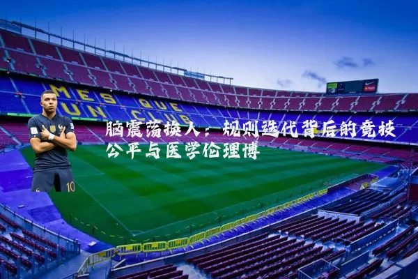 脑震荡换人:规则迭代背后的竞技公平与医学伦理博弈