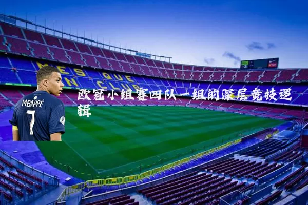 欧冠小组赛四队一组的深层竞技逻辑