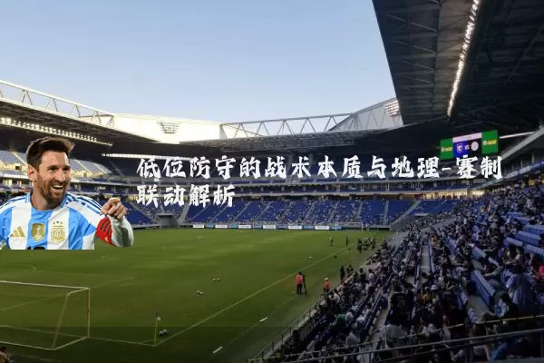 低位防守的战术本质与地理-赛制联动解析