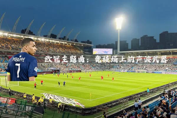 欧冠主题曲:竞技场上的声波武器
