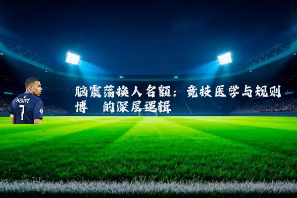 脑震荡换人名额:竞技医学与规则博弈的深层逻辑